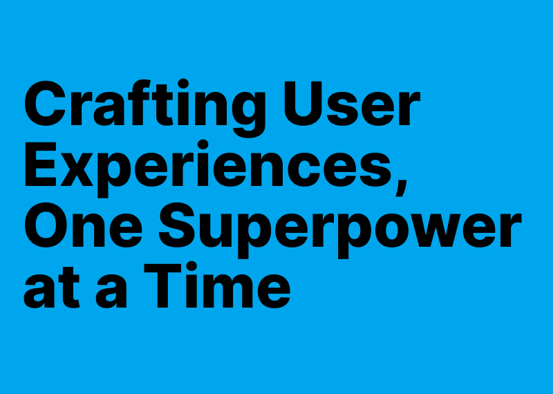 Blue background with black text that reads ‘Crafting User Experiences, One Superpower at a Time’