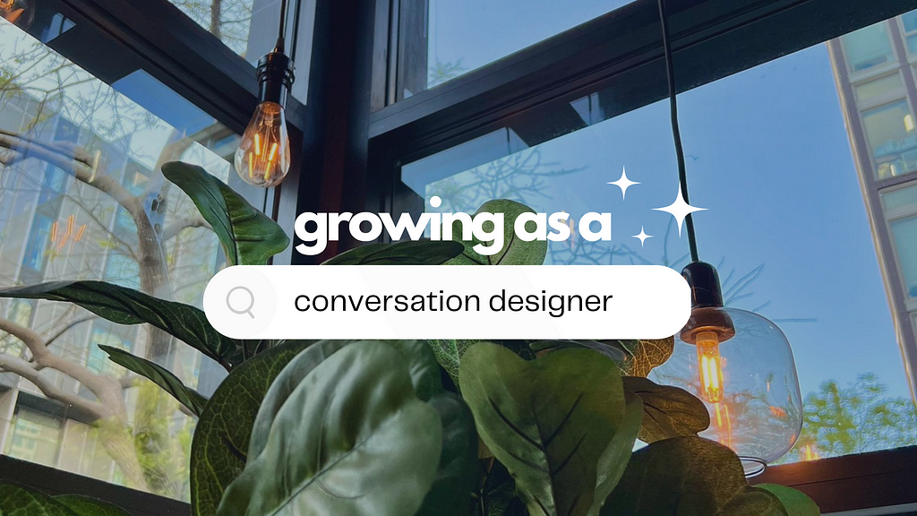 background photo of a plant peaking through some handing lights inside the corner of a glass building. text is overlayed on top: “growing as a” with “conversation designer” nested within a browser search bar UI.